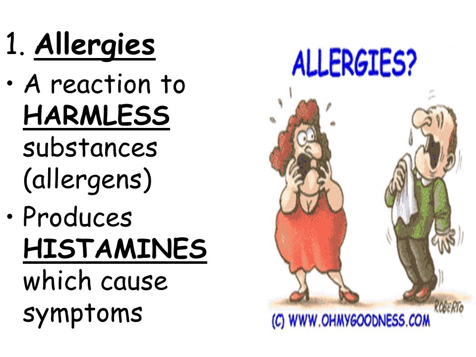 1. Allergies A reaction to HARMLESS substances (allergens) Produces HISTAMINES which cause symptoms