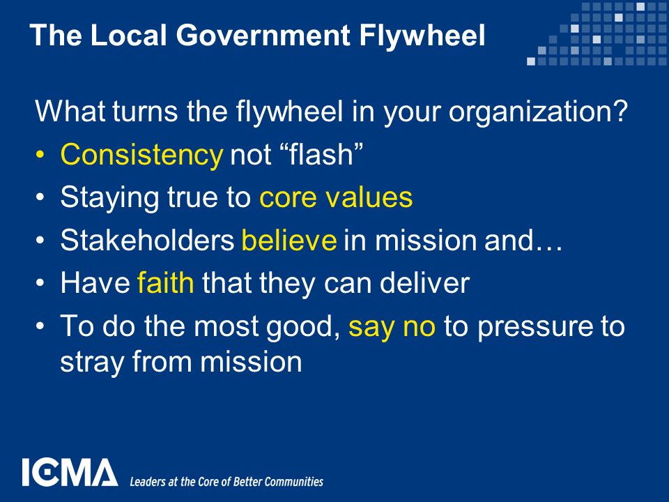 The Local Government Flywheel What turns the flywheel in your organization.