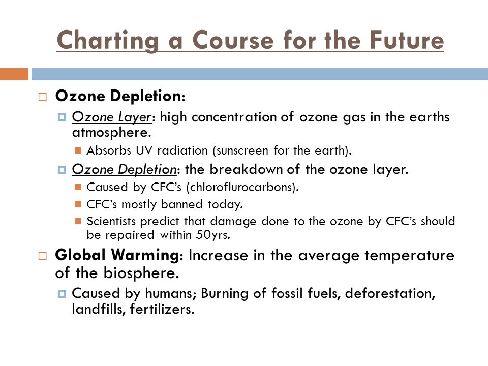 Charting a Course for the Future  Ozone Depletion:  Ozone Layer: high concentration of ozone gas in the earths atmosphere.