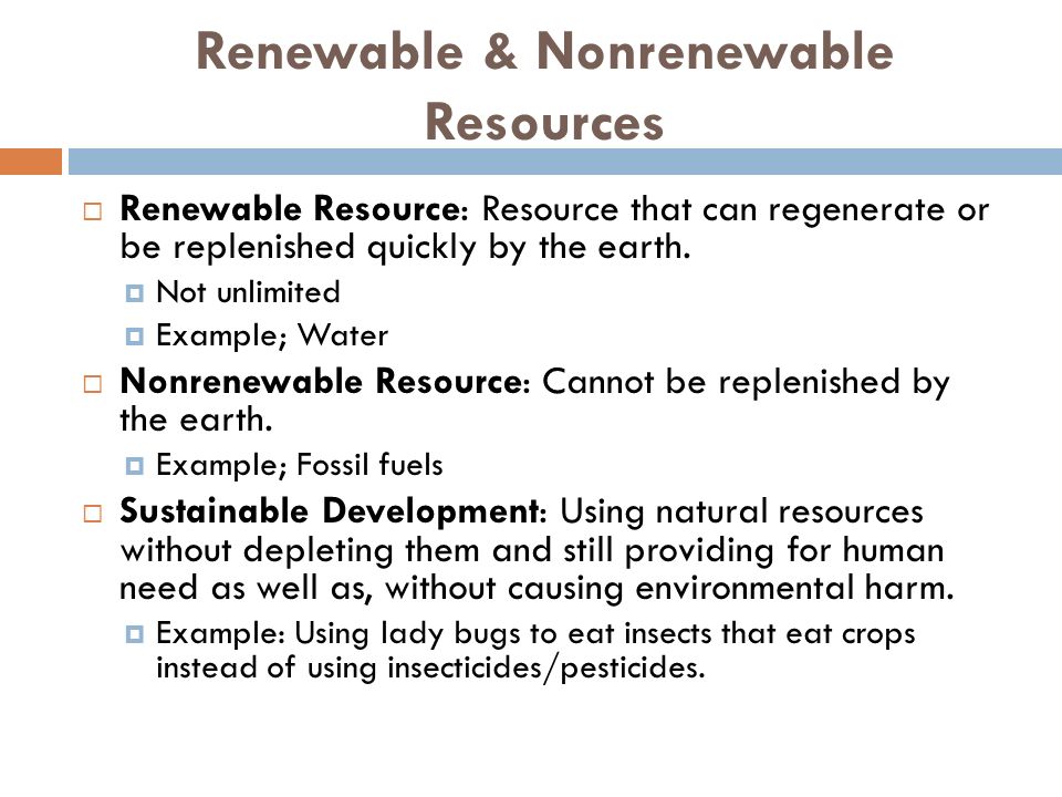 Renewable & Nonrenewable Resources  Renewable Resource: Resource that can regenerate or be replenished quickly by the earth.