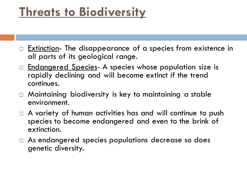 Threats to Biodiversity  Extinction- The disappearance of a species from existence in all parts of its geological range.