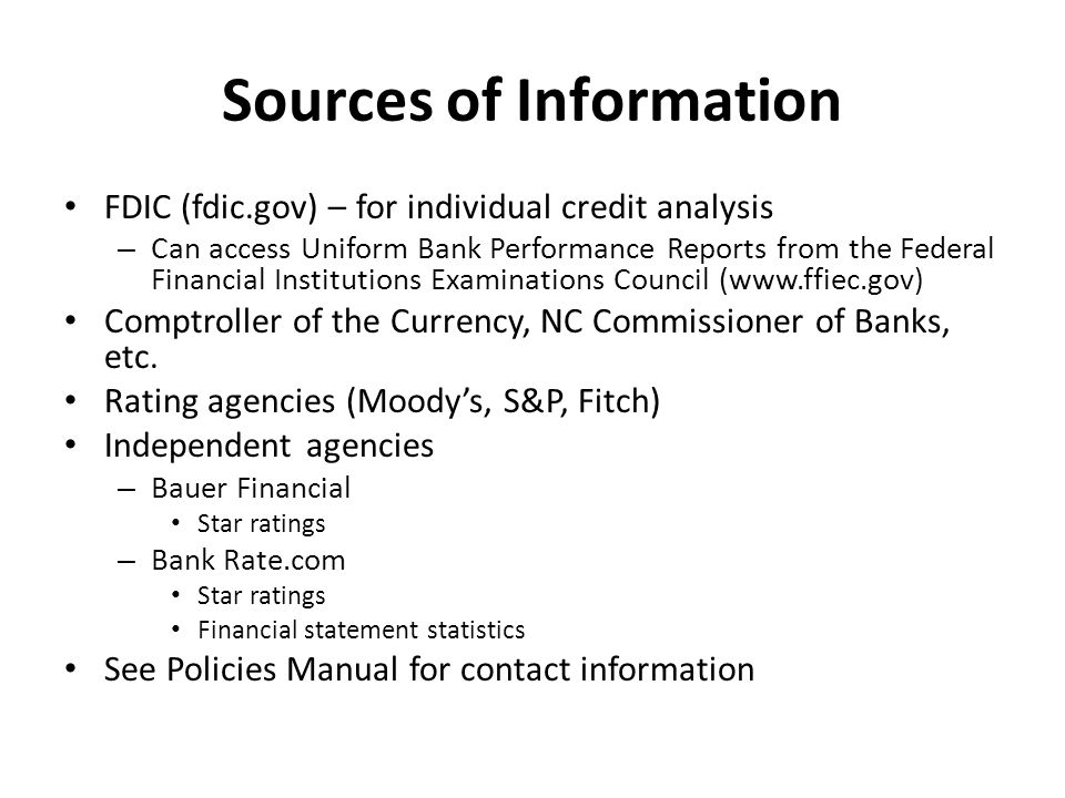 Sources of Information FDIC (fdic.gov) – for individual credit analysis – Can access Uniform Bank Performance Reports from the Federal Financial Institutions Examinations Council (  Comptroller of the Currency, NC Commissioner of Banks, etc.