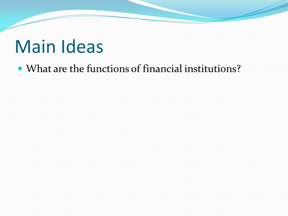 Main Ideas What are the functions of financial institutions