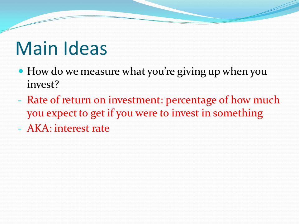 Main Ideas How do we measure what you’re giving up when you invest.