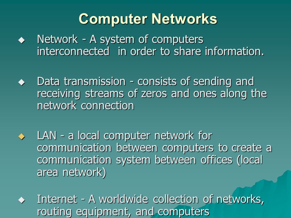 Computer Networks  Network - A system of computers interconnected in order to share information.