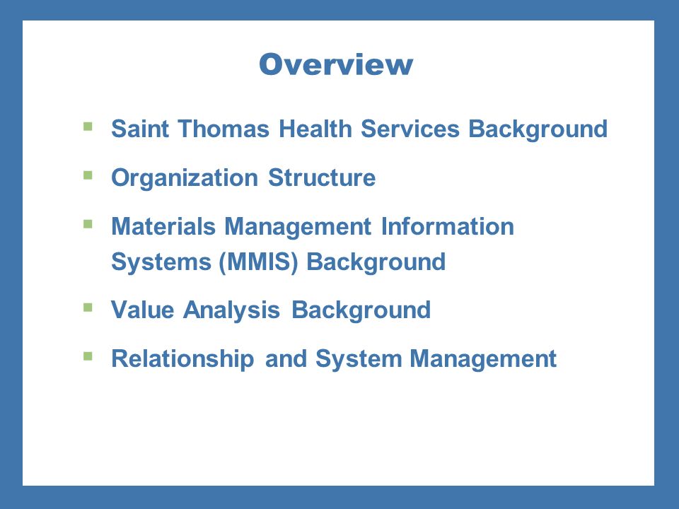 Overview  Saint Thomas Health Services Background  Organization Structure  Materials Management Information Systems (MMIS) Background  Value Analysis Background  Relationship and System Management