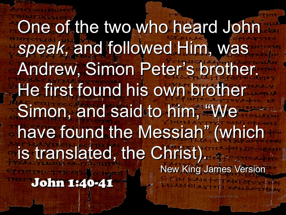 One of the two who heard John speak, and followed Him, was Andrew, Simon Peter’s brother.