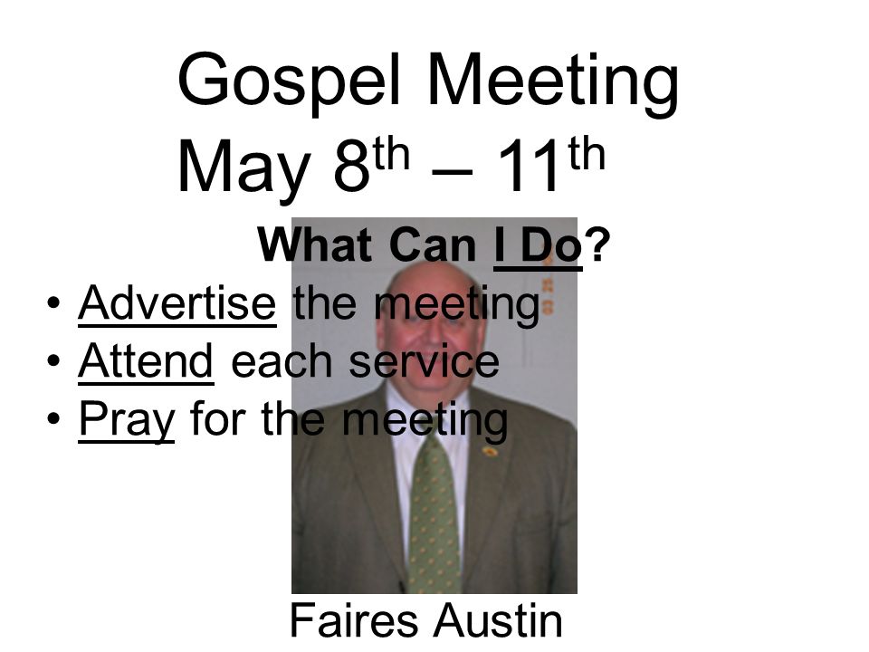 Gospel Meeting May 8 th – 11 th Faires Austin What Can I Do.