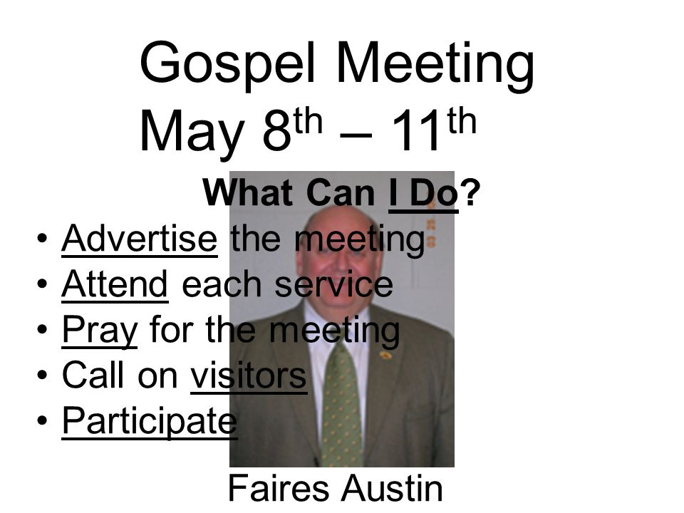 Gospel Meeting May 8 th – 11 th Faires Austin What Can I Do.