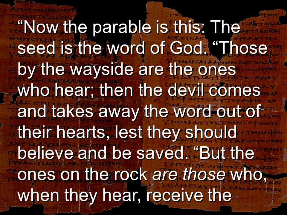 Now the parable is this: The seed is the word of God.