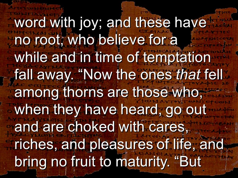 word with joy; and these have no root, who believe for a while and in time of temptation fall away.