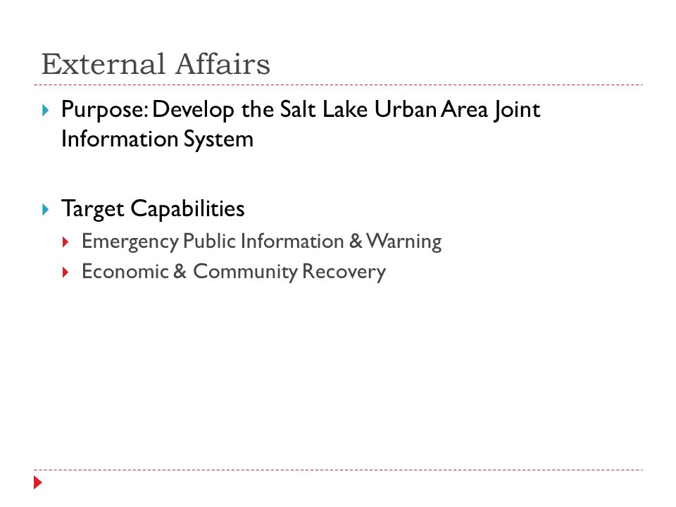 External Affairs  Purpose: Develop the Salt Lake Urban Area Joint Information System  Target Capabilities  Emergency Public Information & Warning  Economic & Community Recovery