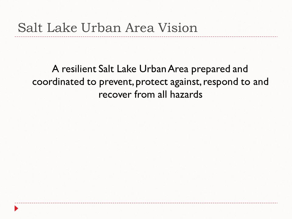 Salt Lake Urban Area Vision A resilient Salt Lake Urban Area prepared and coordinated to prevent, protect against, respond to and recover from all hazards