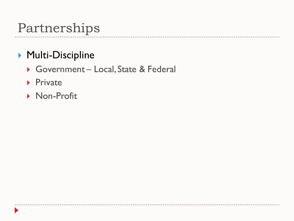 Partnerships  Multi-Discipline  Government – Local, State & Federal  Private  Non-Profit