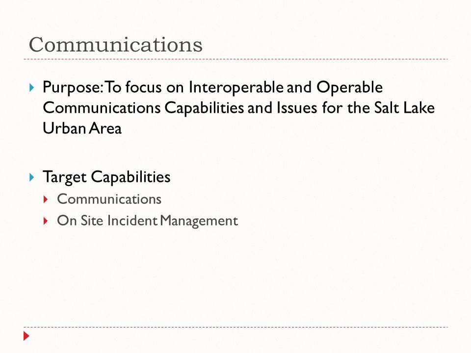 Communications  Purpose: To focus on Interoperable and Operable Communications Capabilities and Issues for the Salt Lake Urban Area  Target Capabilities  Communications  On Site Incident Management
