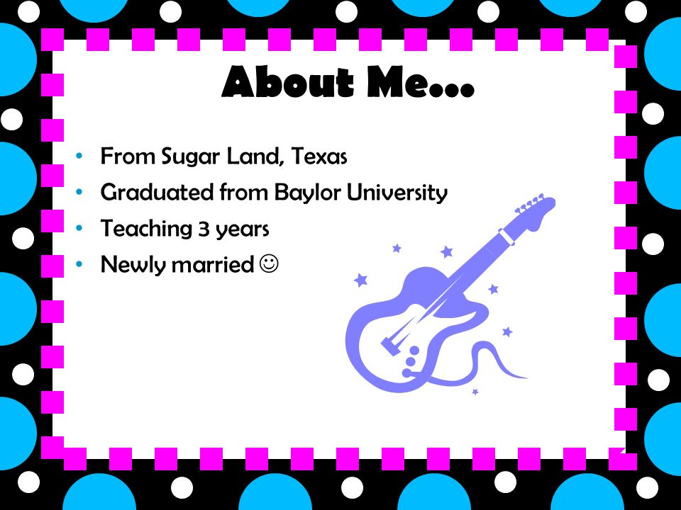 About Me... From Sugar Land, Texas Graduated from Baylor University Teaching 3 years Newly married
