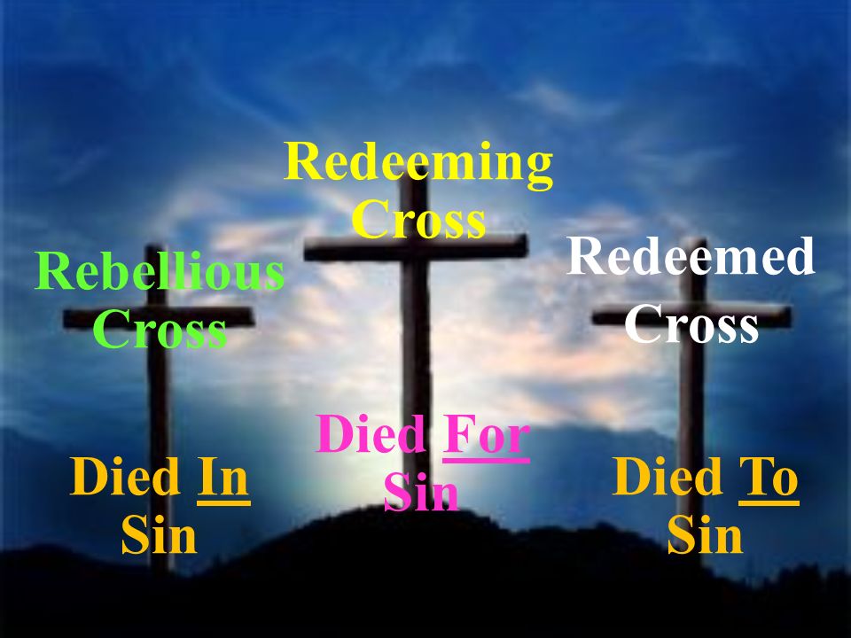 Redeeming Cross Rebellious Cross Redeemed Cross Died In Sin Died For Sin Died To Sin