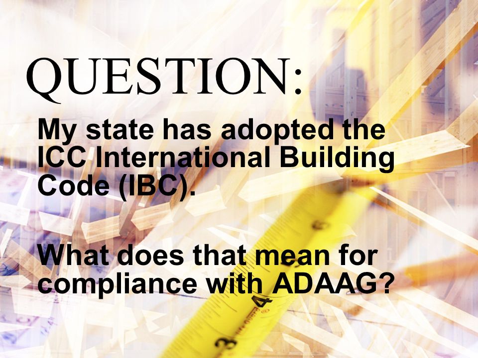 QUESTION: My state has adopted the ICC International Building Code (IBC).