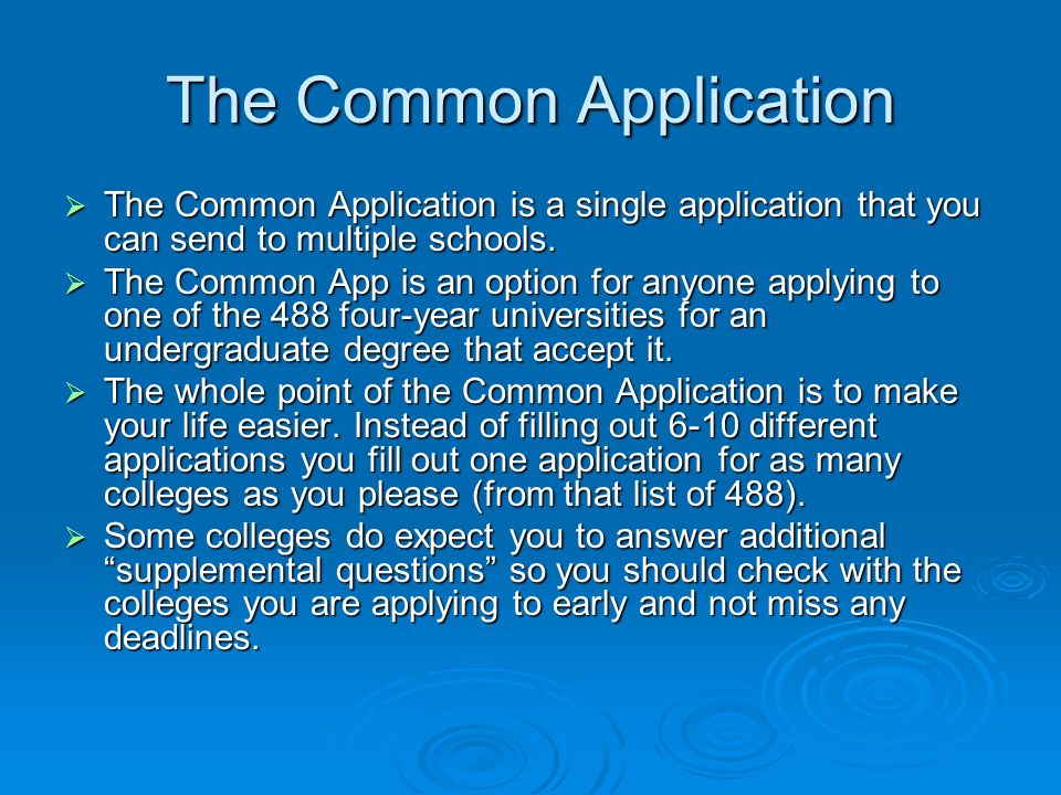 The Common Application  The Common Application is a single application that you can send to multiple schools.
