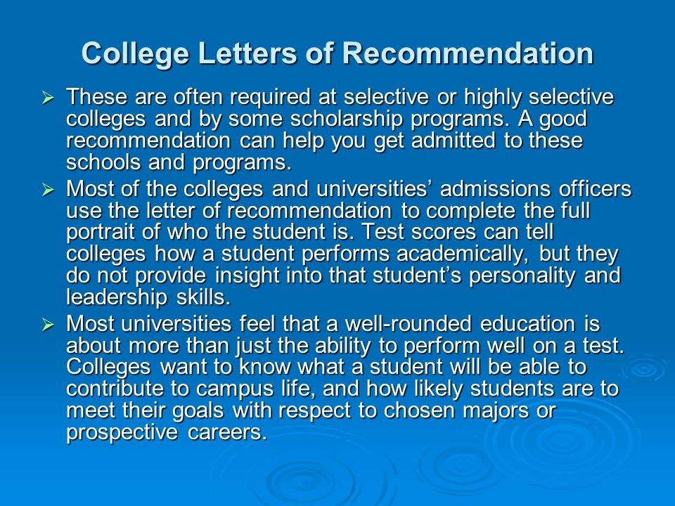 College Letters of Recommendation  These are often required at selective or highly selective colleges and by some scholarship programs.