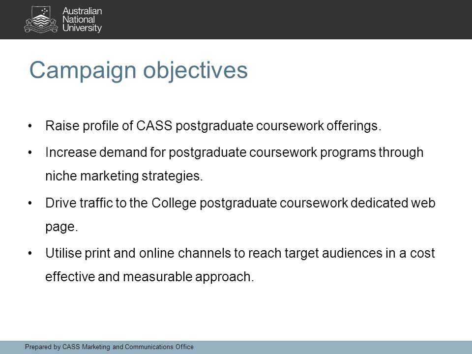 Campaign objectives Raise profile of CASS postgraduate coursework offerings.