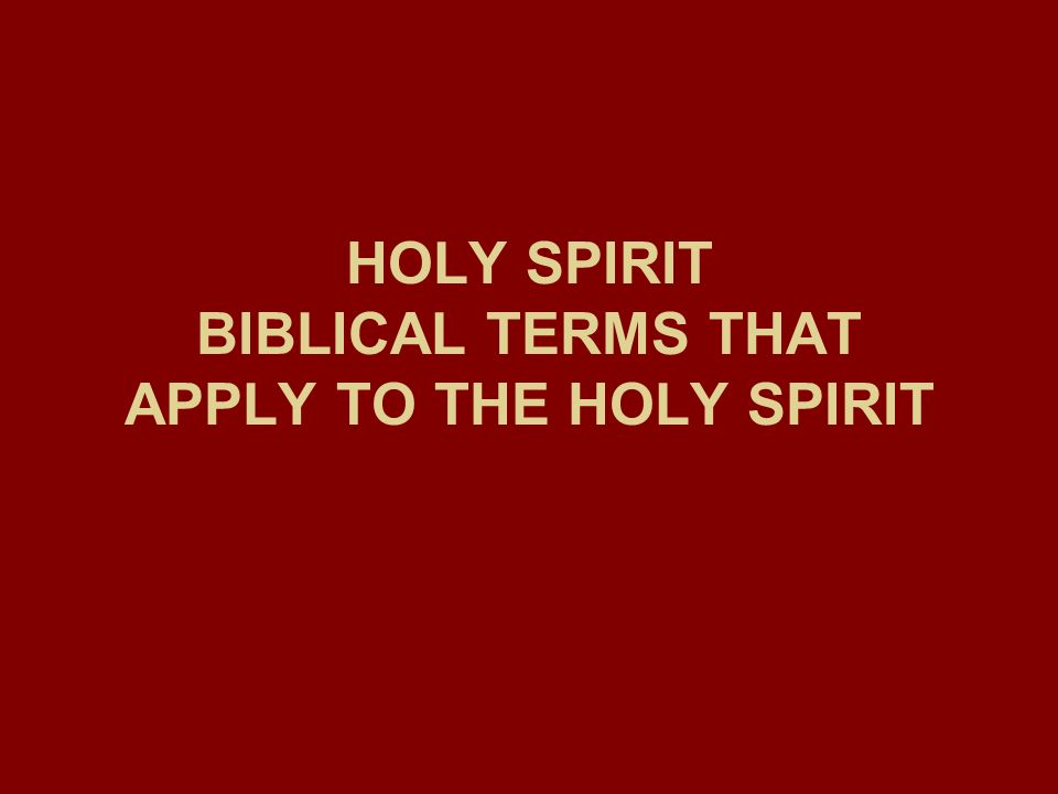 HOLY SPIRIT BIBLICAL TERMS THAT APPLY TO THE HOLY SPIRIT