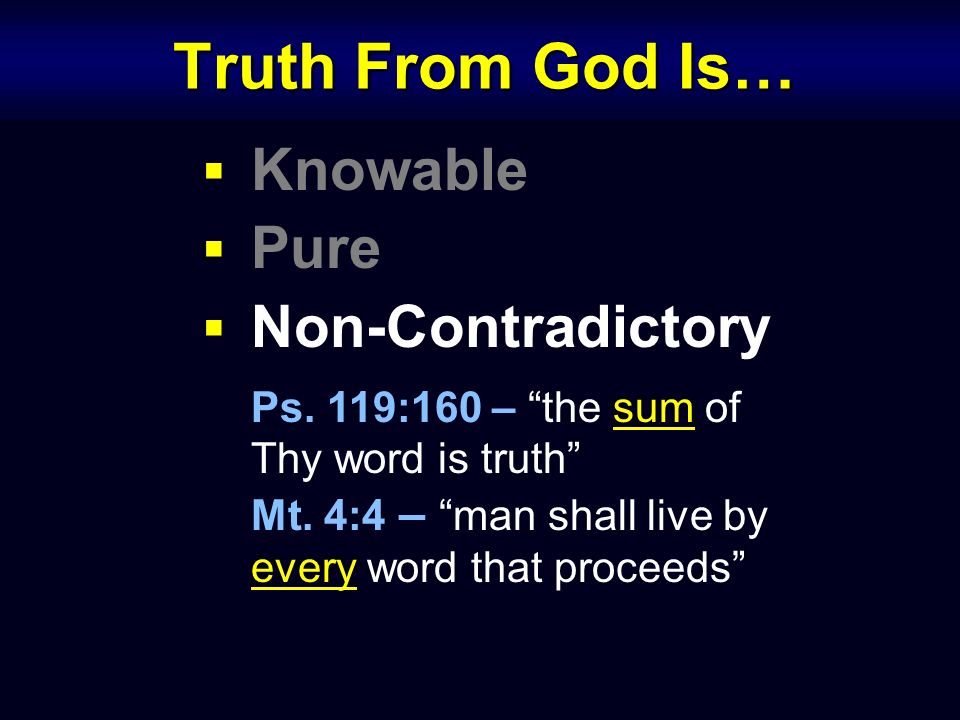 Truth From God Is…  Knowable  Pure  Non-Contradictory Ps.