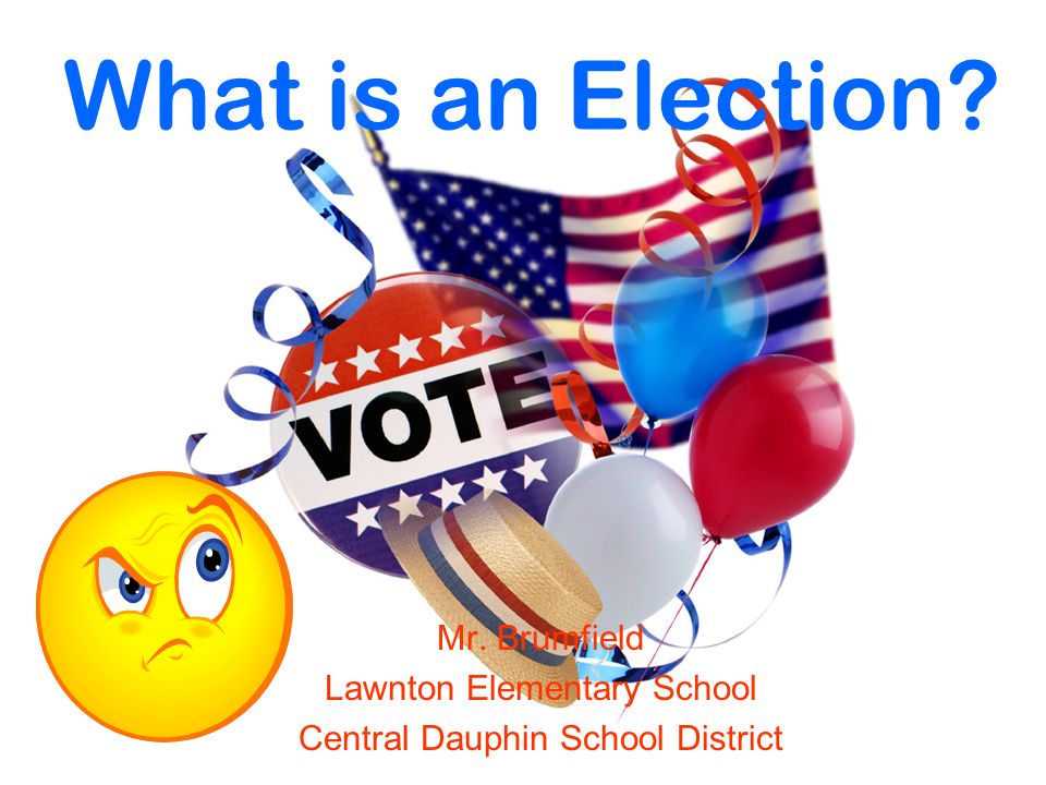 What is an Election Mr. Brumfield Lawnton Elementary School Central Dauphin School District
