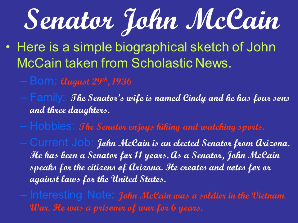 Here is a simple biographical sketch of John McCain taken from Scholastic News.