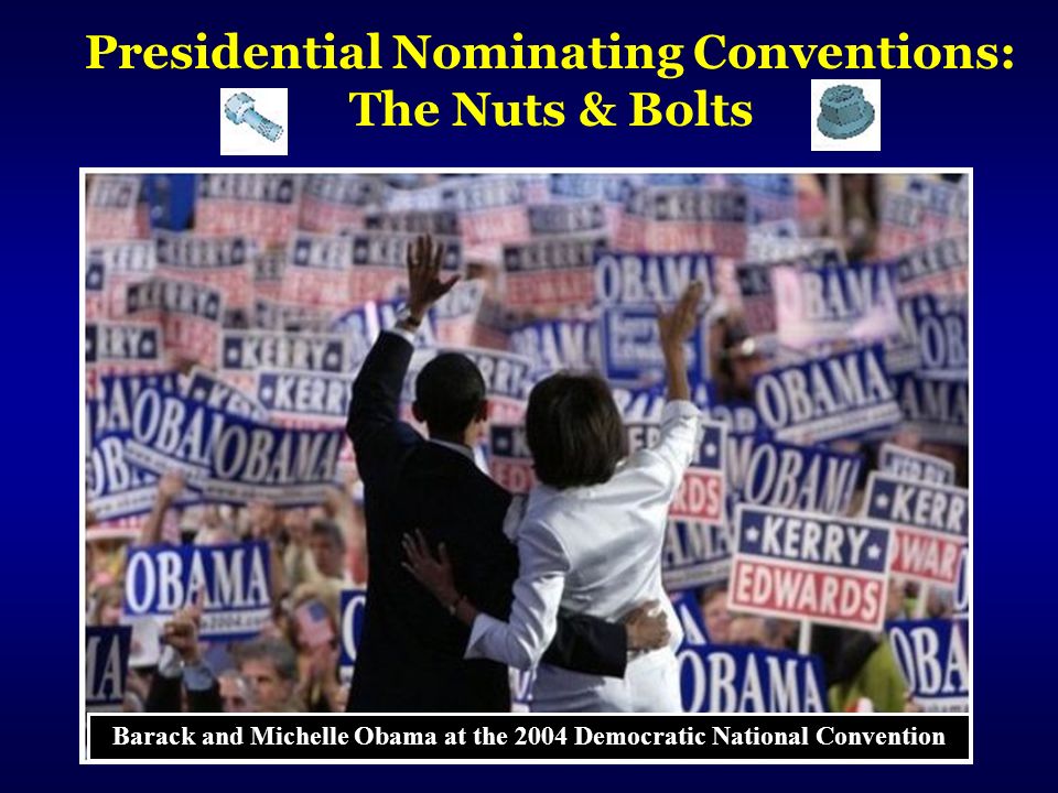 Presidential Nominating Conventions: The Nuts & Bolts Barack and Michelle Obama at the 2004 Democratic National Convention