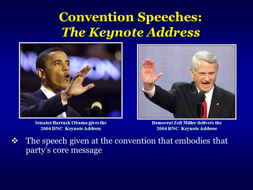 Convention Speeches: The Keynote Address  The speech given at the convention that embodies that party ’ s core message Democrat Zell Miller delivers the 2004 RNC Keynote Address Senator Barrack Obama gives the 2004 DNC Keynote Address