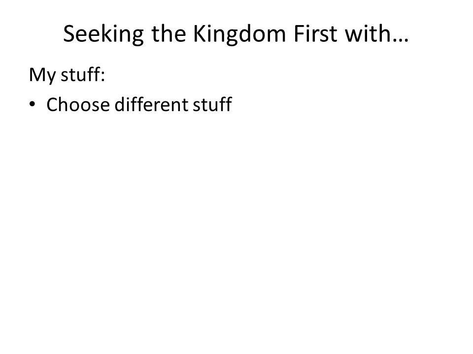 Seeking the Kingdom First with… My stuff: Choose different stuff