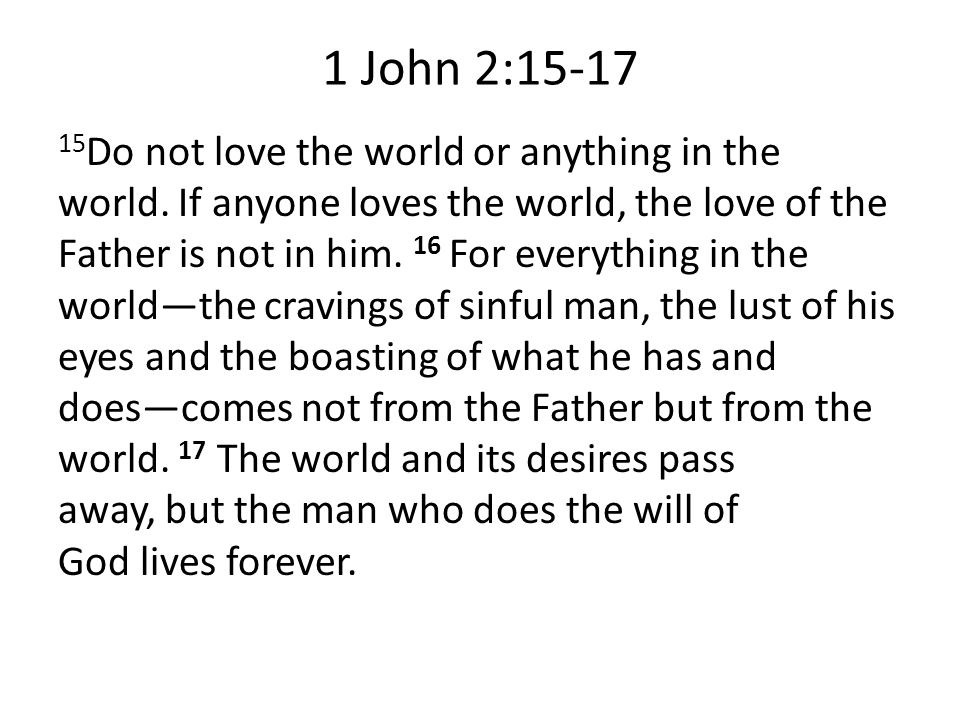 1 John 2: Do not love the world or anything in the world.