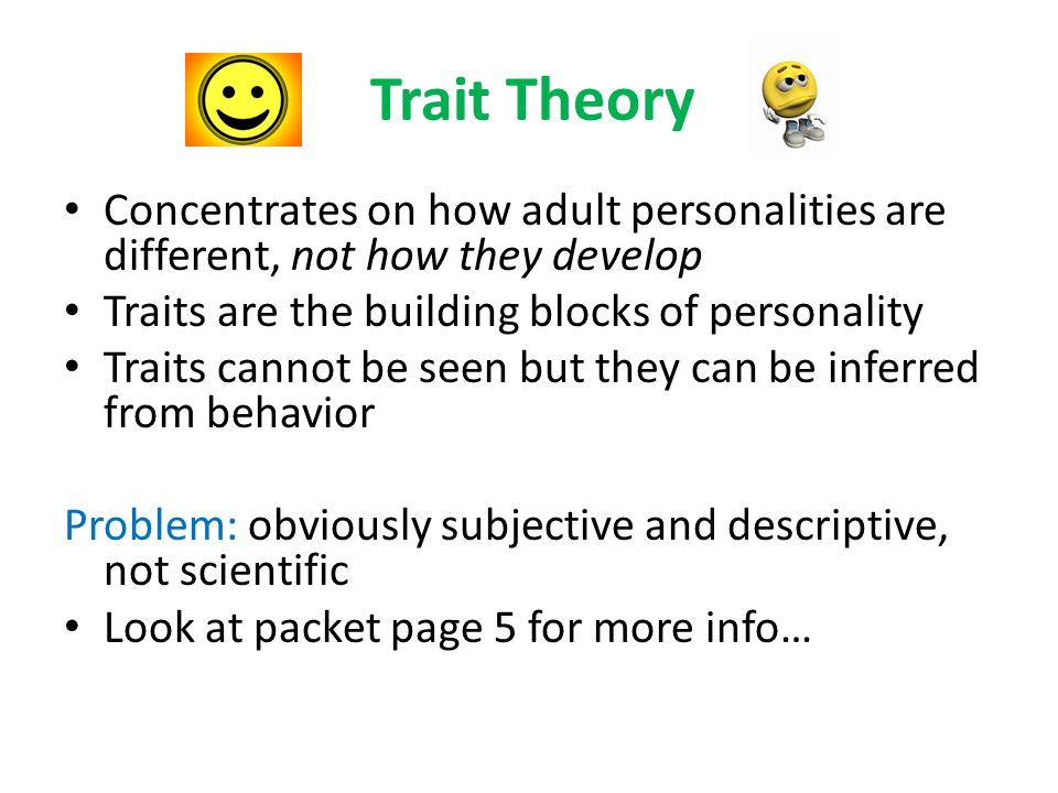 Four Major Types of Personality Theories Trait theories: focus on categorizing and describing the ways in which people’s personalities differ.