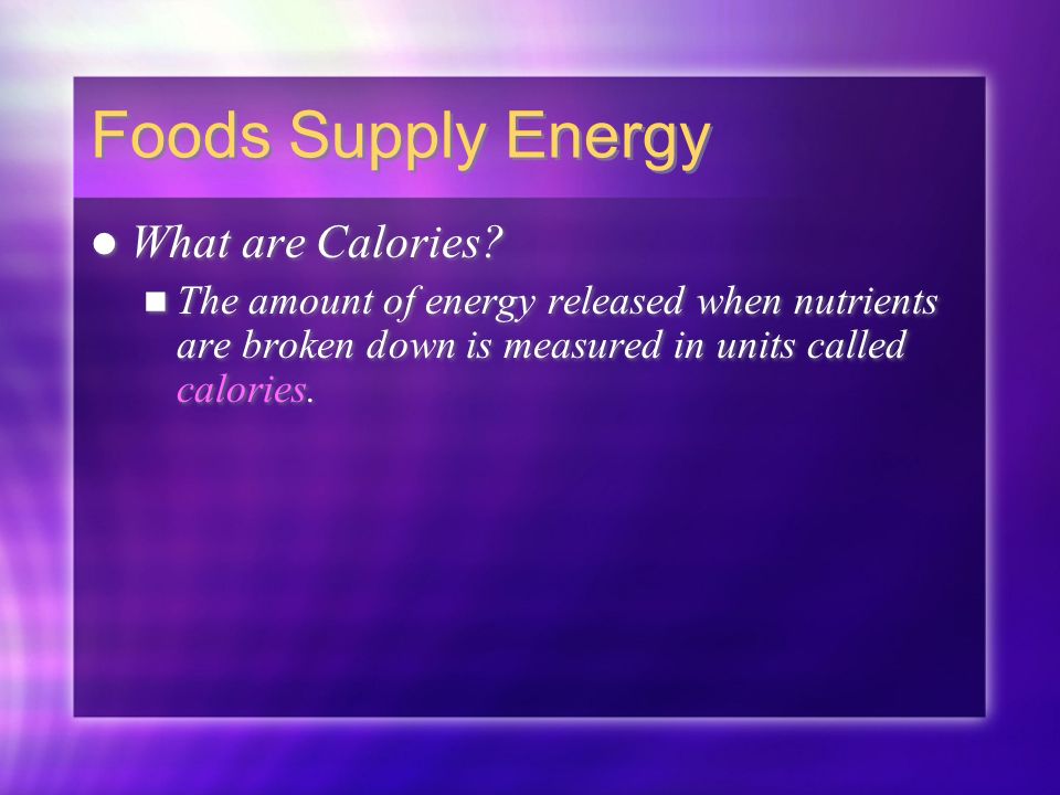 Foods Supply Energy What are Calories.