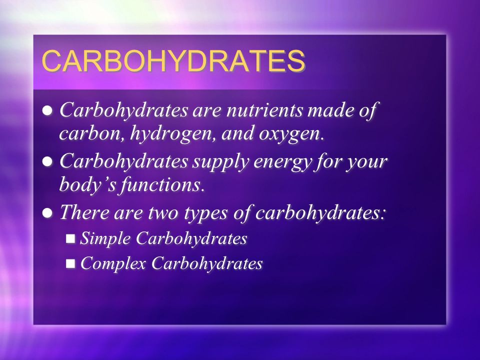 CARBOHYDRATES Carbohydrates are nutrients made of carbon, hydrogen, and oxygen.