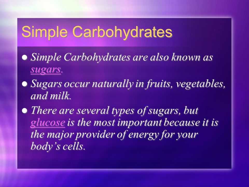 Simple Carbohydrates Simple Carbohydrates are also known as sugars.