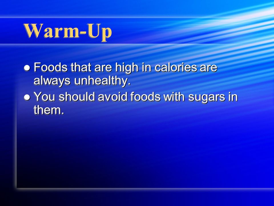 Warm-Up Foods that are high in calories are always unhealthy.