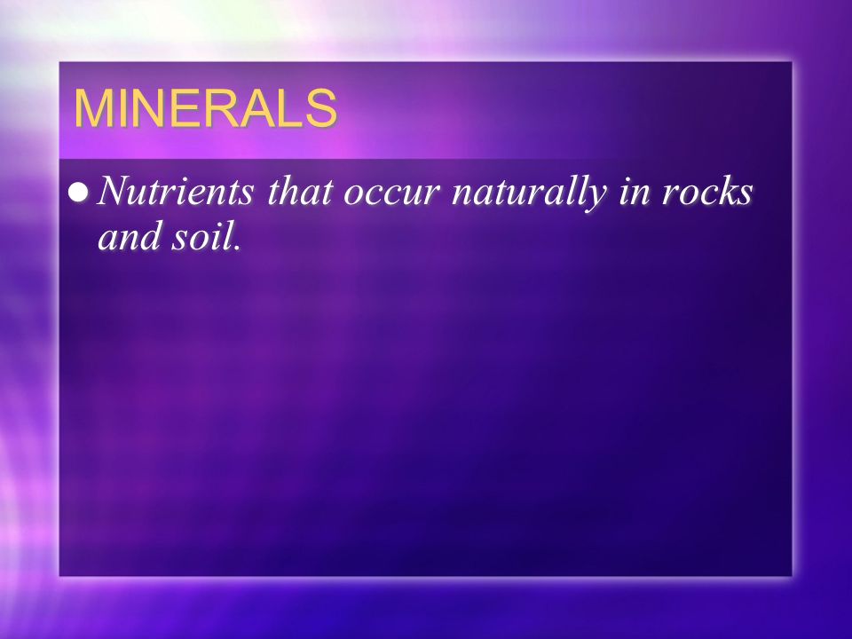 MINERALS Nutrients that occur naturally in rocks and soil.