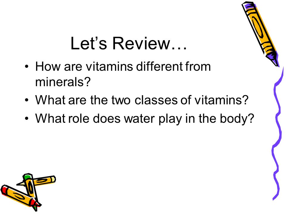 Let’s Review… How are vitamins different from minerals.