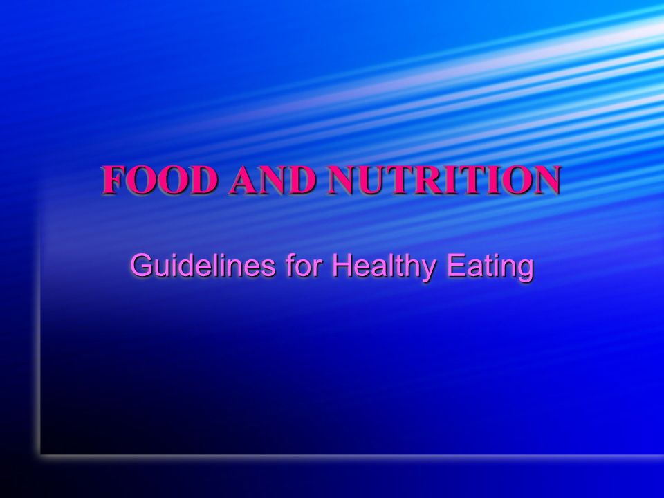 FOOD AND NUTRITION Guidelines for Healthy Eating