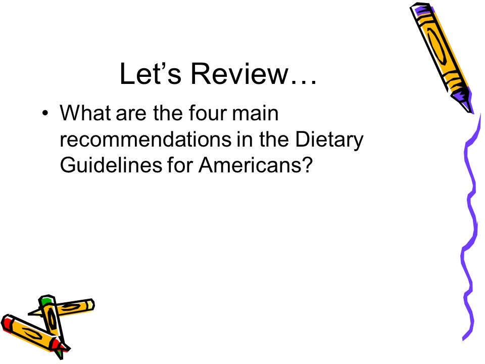 Let’s Review… What are the four main recommendations in the Dietary Guidelines for Americans