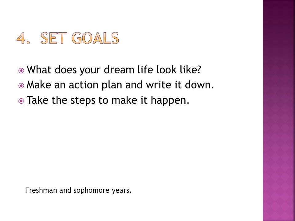  What does your dream life look like.  Make an action plan and write it down.
