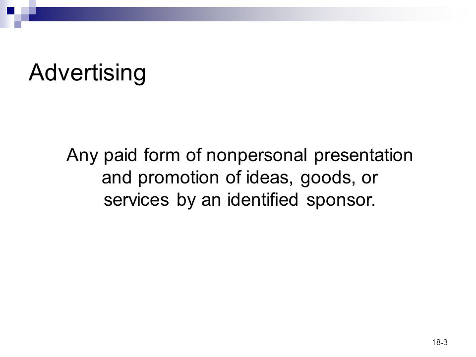 18-3 Advertising Any paid form of nonpersonal presentation and promotion of ideas, goods, or services by an identified sponsor.