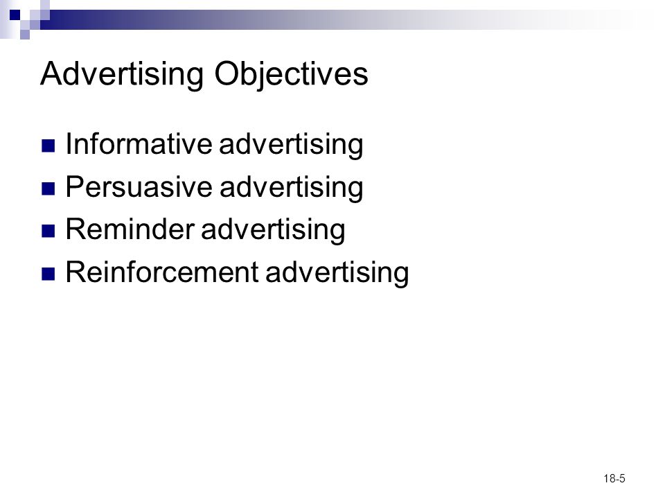 18-5 Advertising Objectives Informative advertising Persuasive advertising Reminder advertising Reinforcement advertising