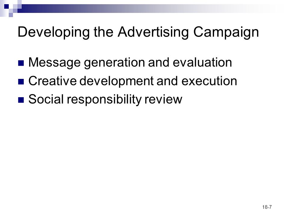 18-7 Developing the Advertising Campaign Message generation and evaluation Creative development and execution Social responsibility review