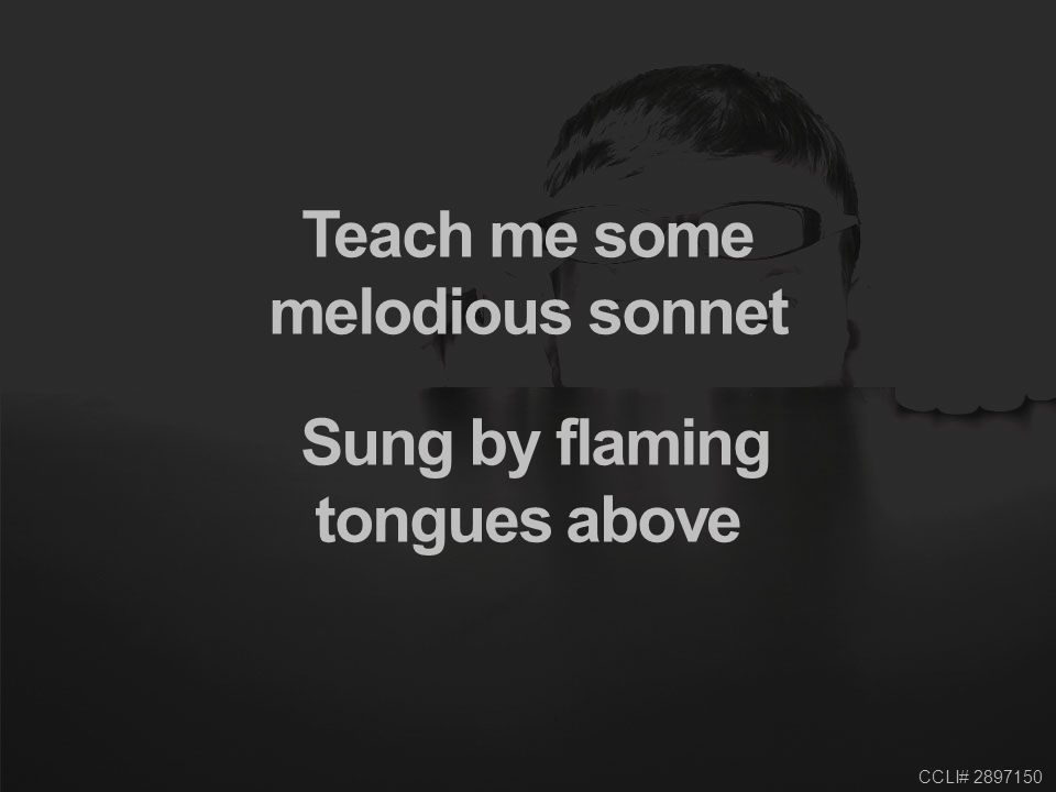 CCLI# Teach me some melodious sonnet Sung by flaming tongues above