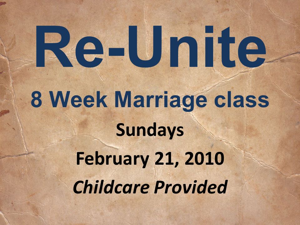 Re-Unite 8 Week Marriage class Sundays February 21, 2010 Childcare Provided