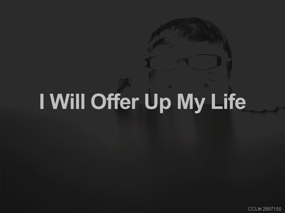 CCLI# I Will Offer Up My Life
