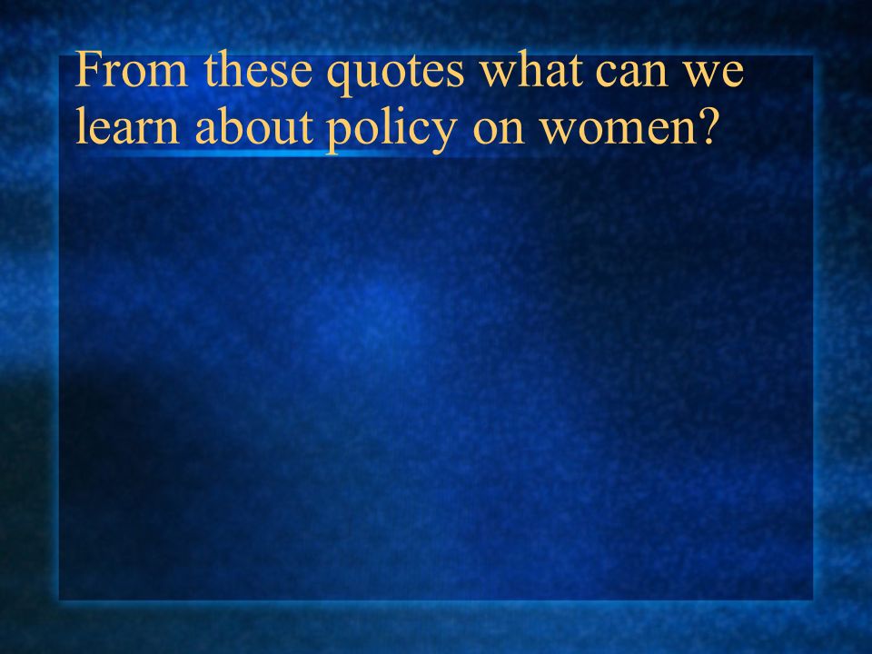 From these quotes what can we learn about policy on women